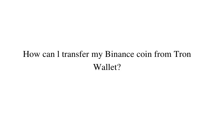 how can l transfer my binance coin from tron wallet