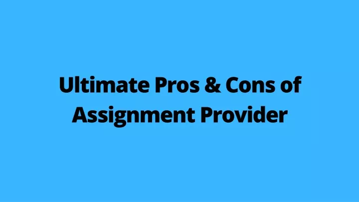 ultimate pros cons of assignment provider