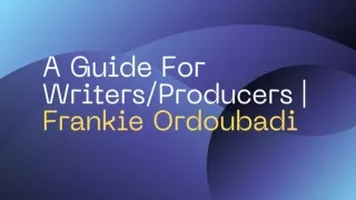 Writers/Producers Guide | Frankie Ordoubadi
