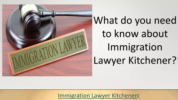 PPT - What Do You Need To Know About Immigration Lawyer Kitchener ...