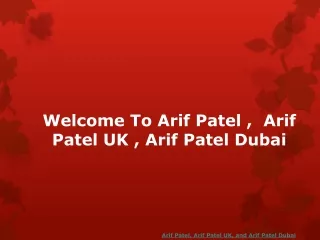 Know more information about Arif Patel, Arif Patel UK, Arif Patel Dubai,