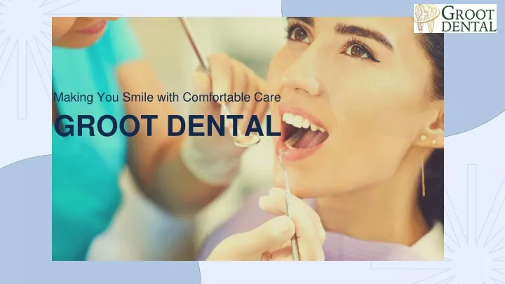 making you smile with comfortable care groot dental