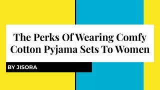 The Perks Of Wearing Comfy Cotton Pyjama Sets To Women