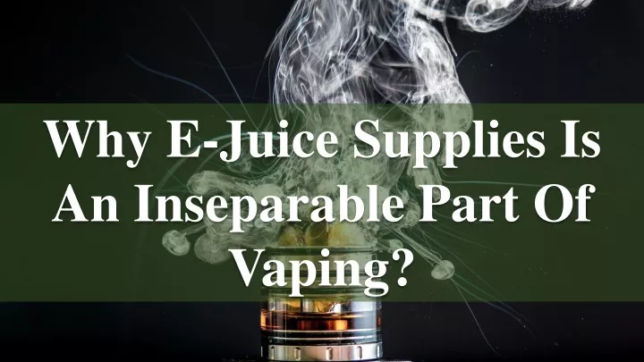why e juice supplies is an inseparable part