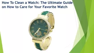 How To Clean a Watch The Ultimate Guide on How to Care for Your Favorite Watch