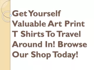 get yourself valuable art print t shirts to travel around in browse our shop today