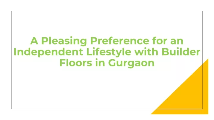 a pleasing preference for an independent lifestyle with builder floors in gurgaon