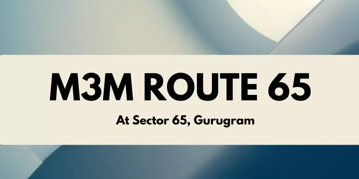 m3m route 65 at sector 65 gurugram