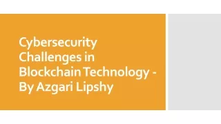 Cybersecurity Challenges in Blockchain Technology - By Azgari Lipshy