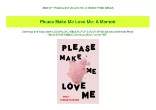 [Ebook]^^ Please Make Me Love Me A Memoir FREE EBOOK