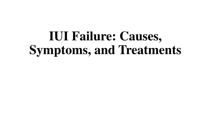 iui failure causes symptoms and treatments
