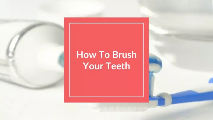 PPT - How To Brush Your Teeth With A Healthy Toothpaste PowerPoint ...