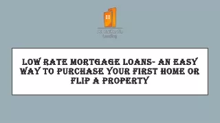 Low Rate Mortgage Loans- An Easy Way To Purchase Your First Home Or Flip a Property