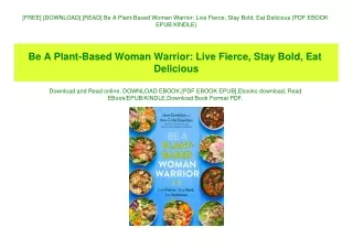 [FREE] [DOWNLOAD] [READ] Be A Plant-Based Woman Warrior Live Fierce  Stay Bold  Eat Delicious {PDF EBOOK EPUB KINDLE}