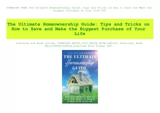 DOWNLOAD FREE The Ultimate Homeownership Guide Tips and Tricks on How to Save and Make the Biggest Purchase of Your Life