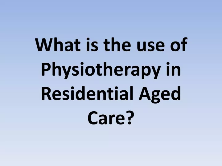 what is the use of physiotherapy in residential aged care