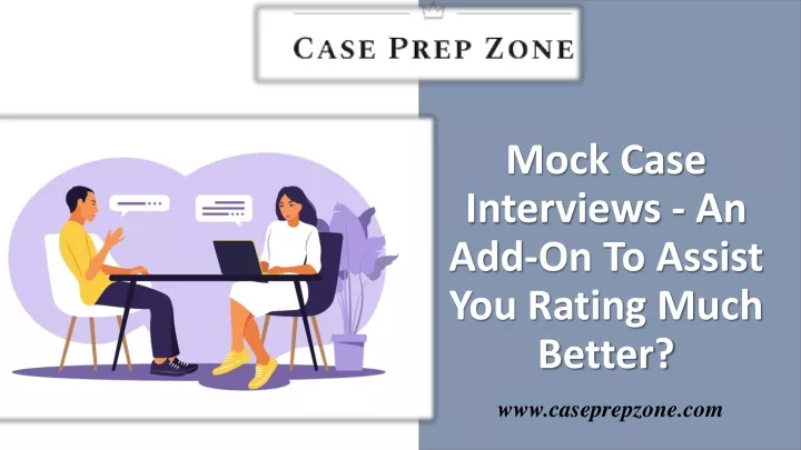 mock case interviews an add on to assist you rating much better