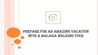 Prepare for an Amazing Vacation with a Malaga Walking Tour