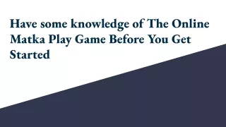 have some knowledge of the online matka play game