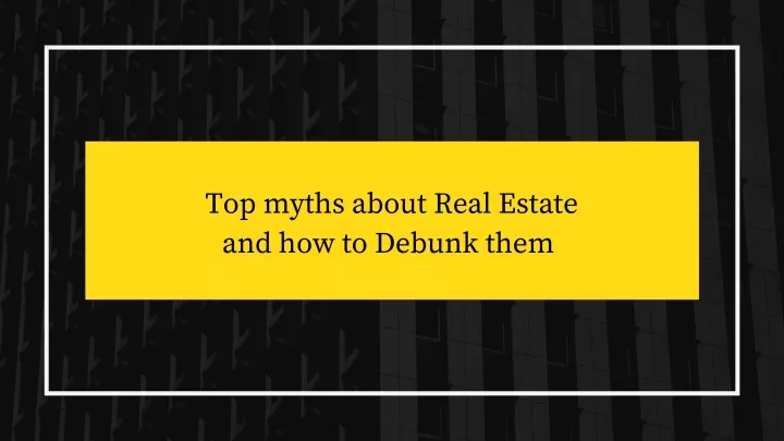top myths about real estate and how to debunk them
