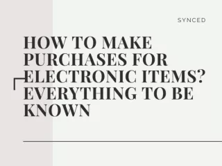 How to Make Purchases for Electronic Items- Everything to be Known