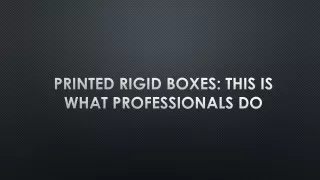 PRINTED RIGID BOXES: THIS IS WHAT PROFESSIONALS DO