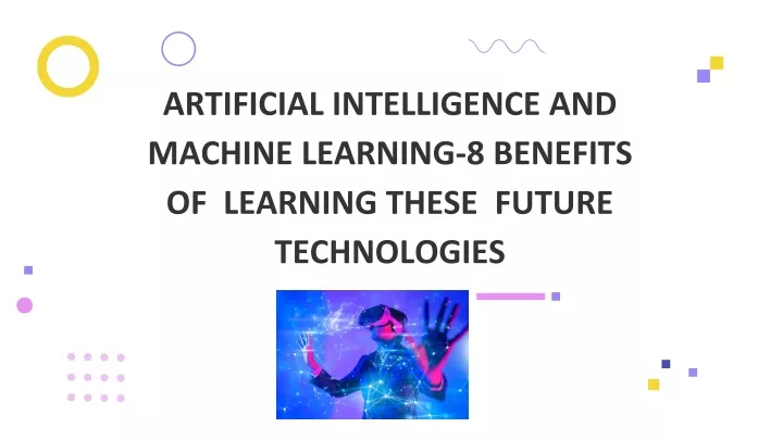 artificial intelligence and machine learning 8 benefits of learning these future technologies