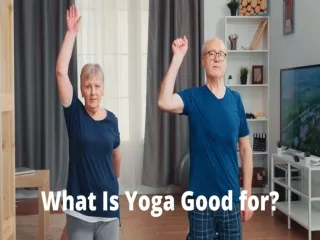 WHAT IS YOGA GOOD FOR?