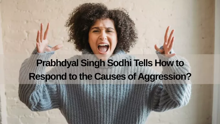 prabhdyal singh sodhi tells how to respond