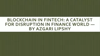 Blockchain in Fintech A Catalyst for Disruption in Finance World — By Azgari Lipshy