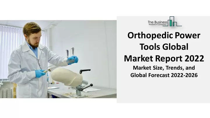 orthopedic power tools global marketreport 2022