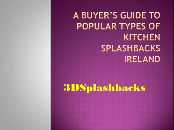 a buyer s guide to popular types of kitchen splashbacks ireland