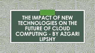The Impact of New Technologies on the Future of Cloud Computing - By Azgari Lipshy