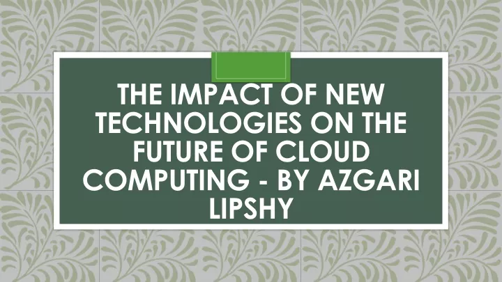 the impact of new technologies on the future of cloud computing by azgari lipshy