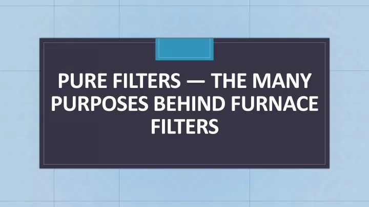 pure filters the many purposes behind furnace filters