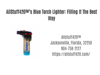 allstuff420 s blue torch lighter filling