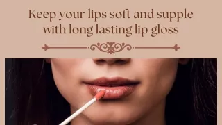 Keep your lips soft and supple with long lasting lip gloss
