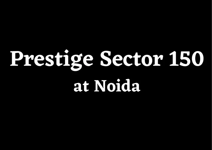 prestige sector 150 at noida