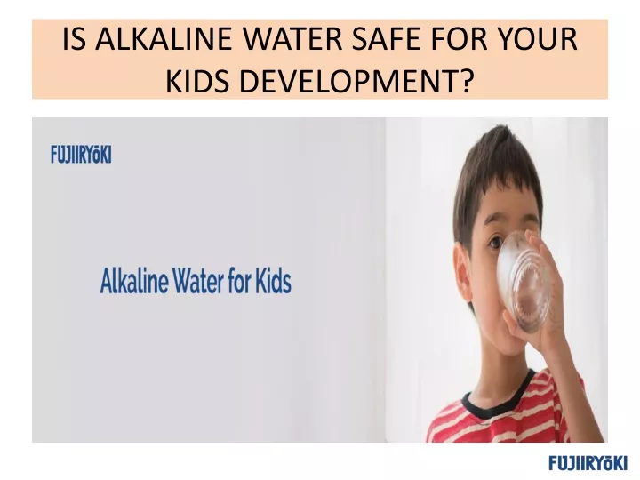 is alkaline water safe for your kids development