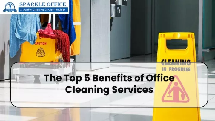 the top 5 benefits of office cleaning services