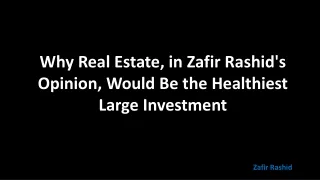 Why Real Estate, in Zafir Rashid's Opinion, Would Be the Healthiest Large Investment