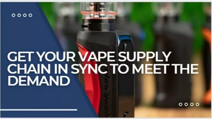 how to get your vape supply chain in sync to meet the demand