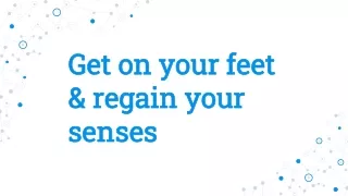Get on your feet & regain your senses