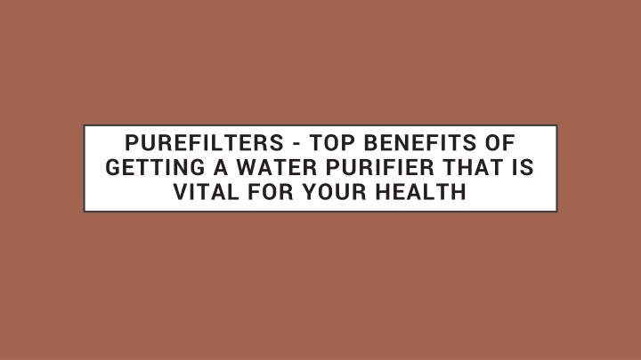 purefilters top benefits of getting a water purifier that is vital for your health