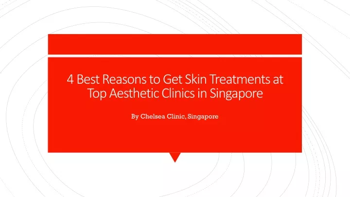 4 best reasons to get skin treatments at top aesthetic clinics in singapore