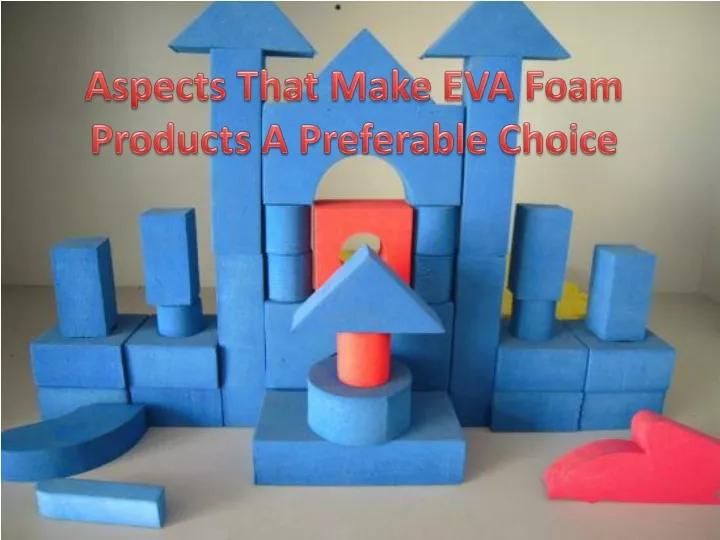 aspects that make eva foam products a preferable choice