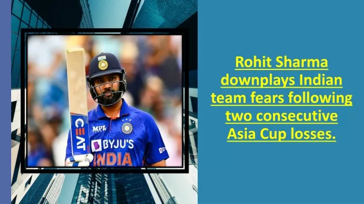rohit sharma downplays indian team fears following two consecutive asia cup losses