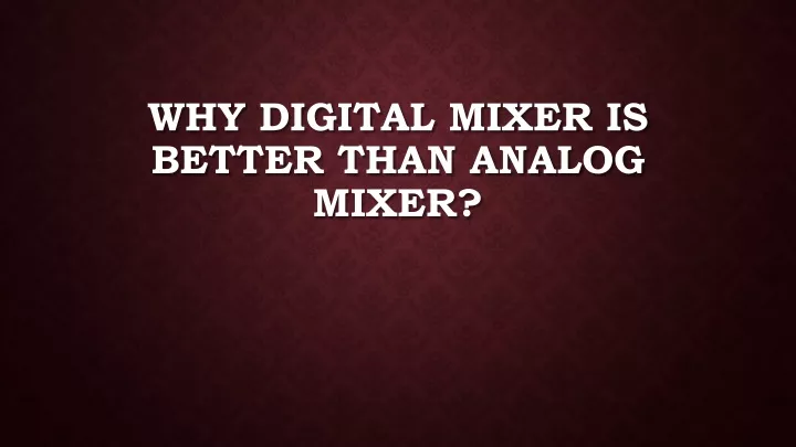 why digital mixer is better than analog mixer