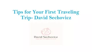 Tips for Your First Traveling Trip- David Sechovicz