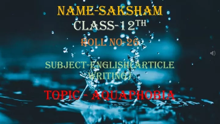 name saksham class 12 th roll no 26 subject english article writing topic aquaphobia